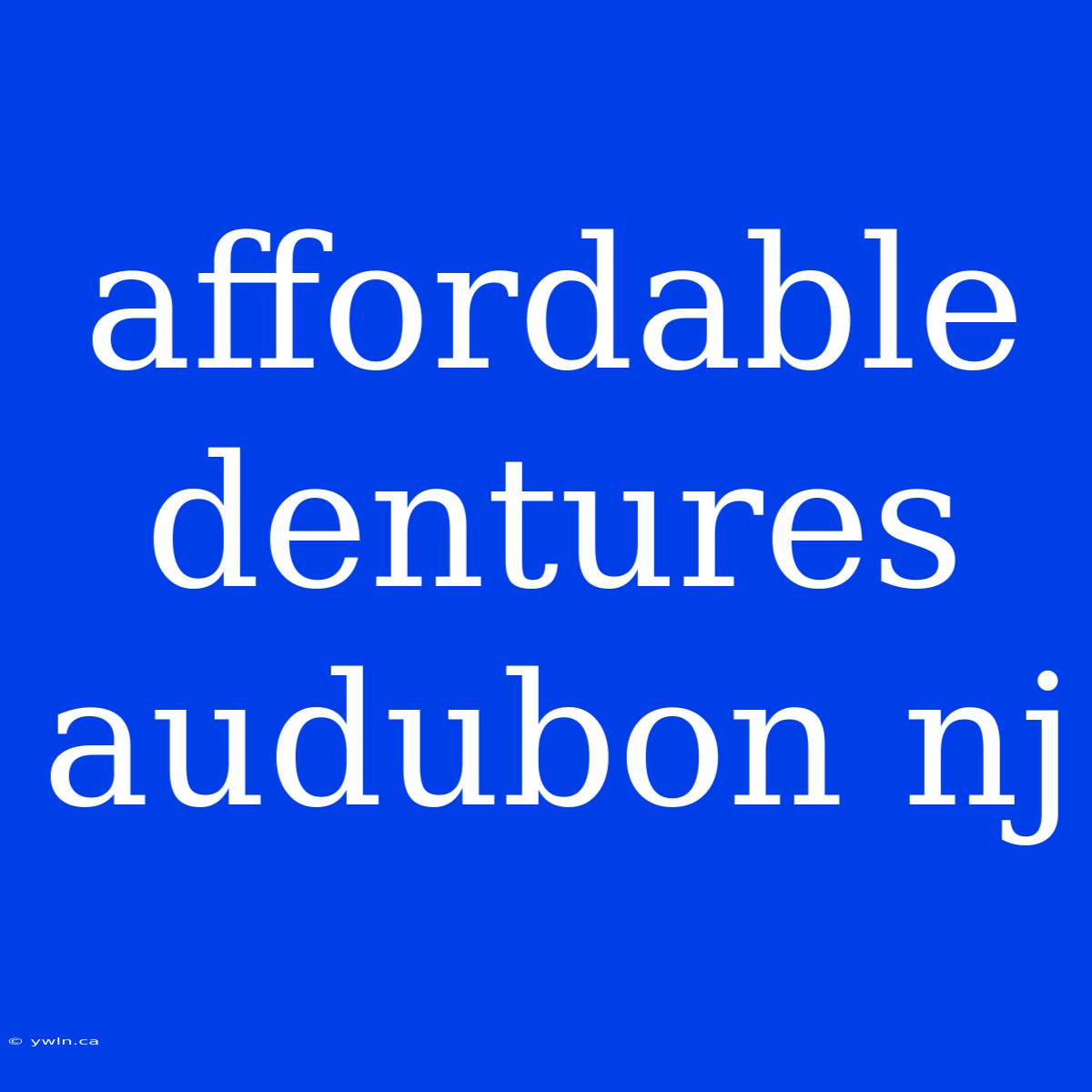 Affordable Dentures Audubon Nj