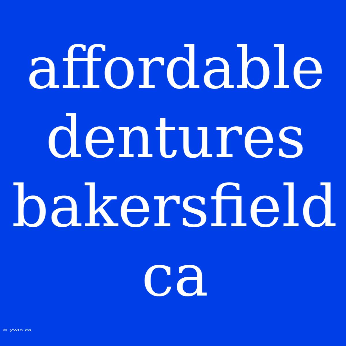 Affordable Dentures Bakersfield Ca