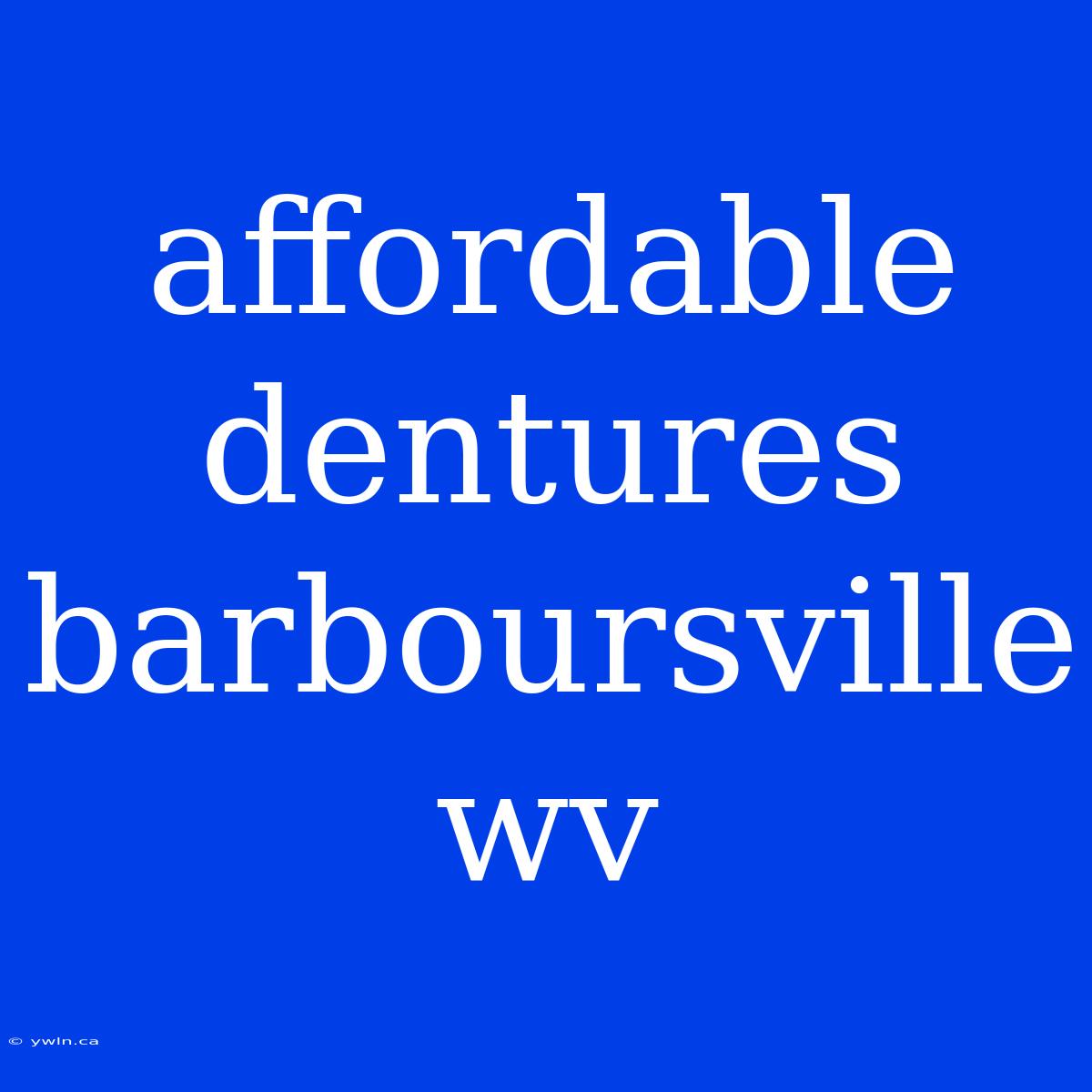 Affordable Dentures Barboursville Wv