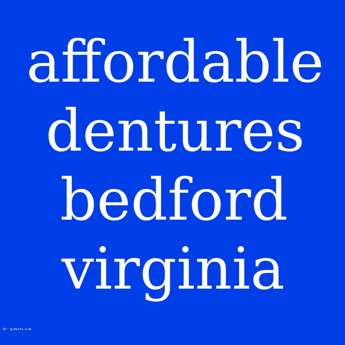 Affordable Dentures Bedford Virginia