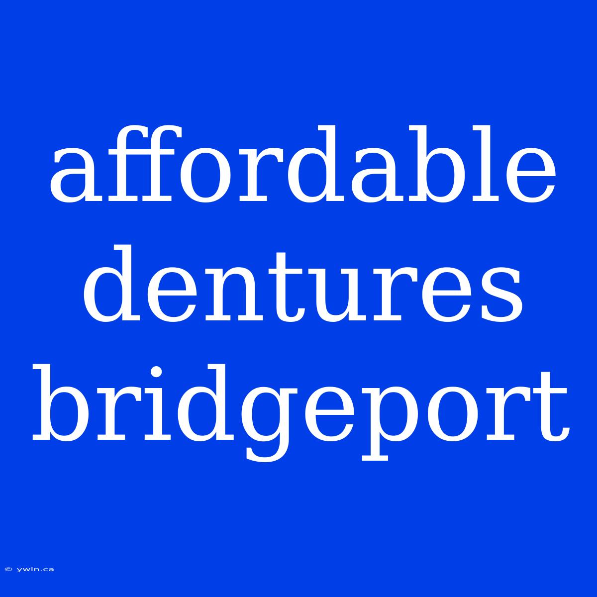 Affordable Dentures Bridgeport