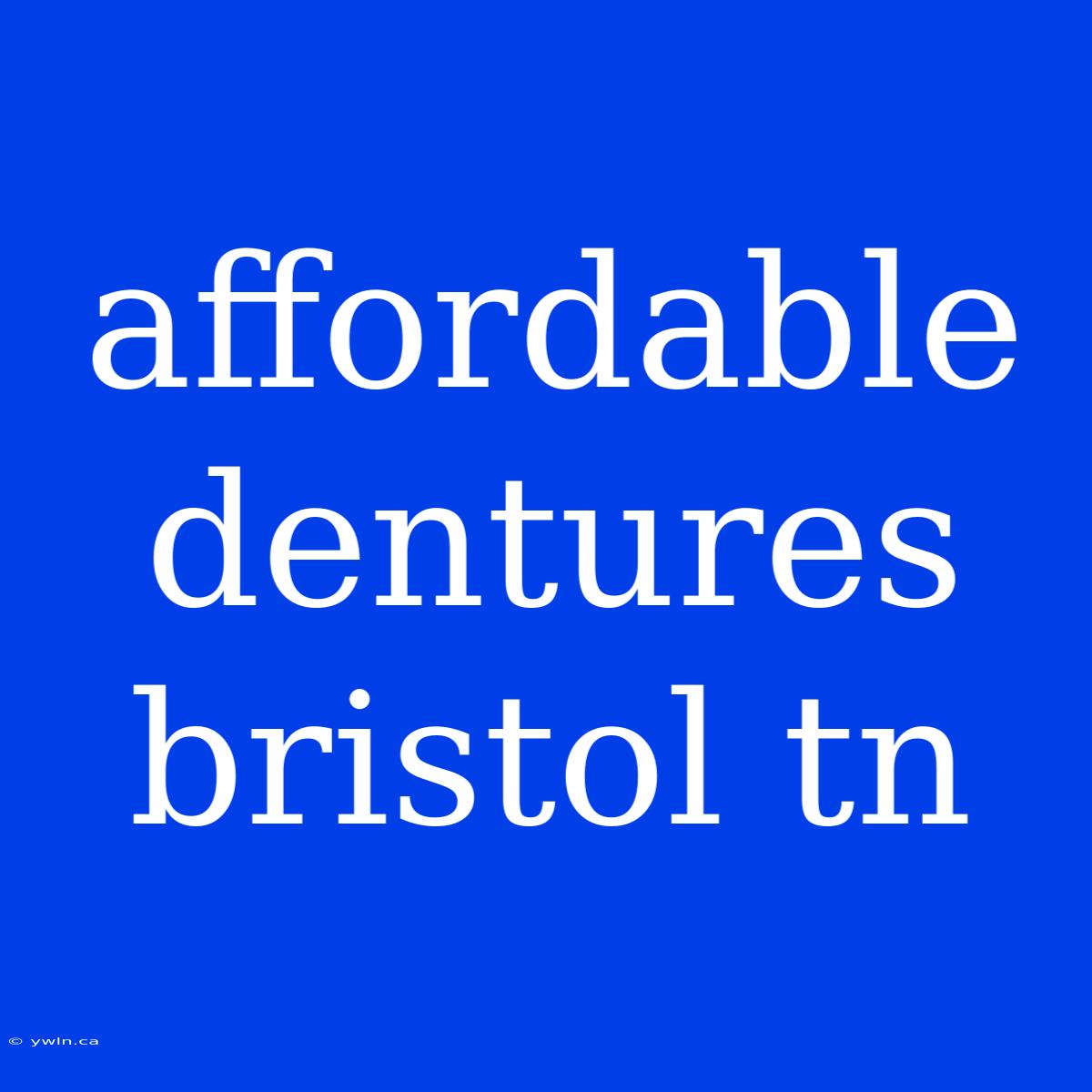 Affordable Dentures Bristol Tn