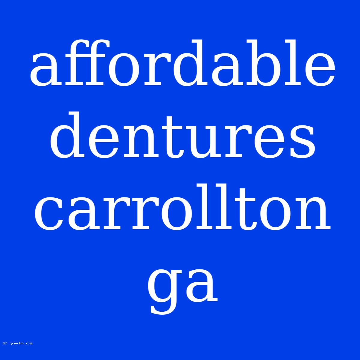 Affordable Dentures Carrollton Ga