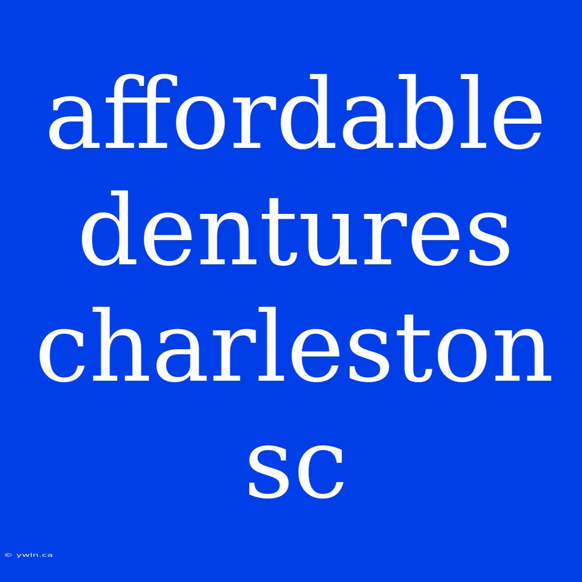 Affordable Dentures Charleston Sc