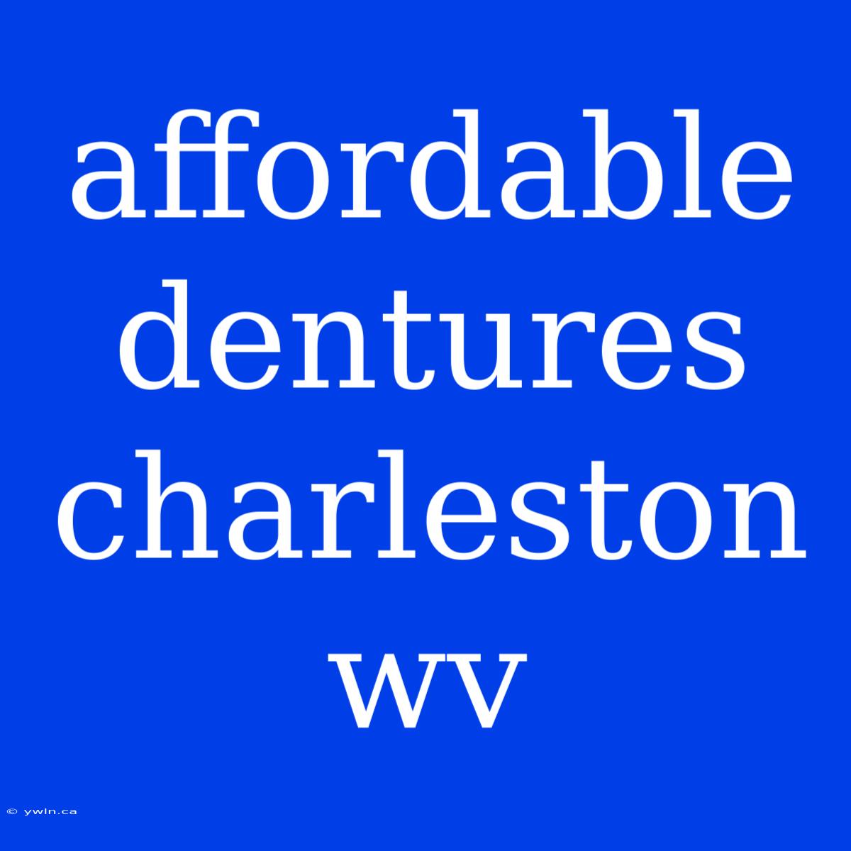 Affordable Dentures Charleston Wv