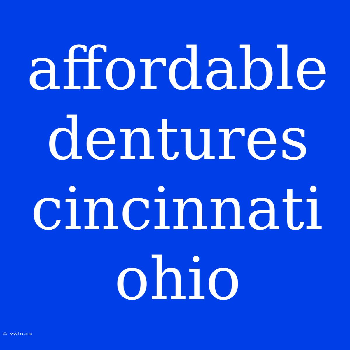 Affordable Dentures Cincinnati Ohio