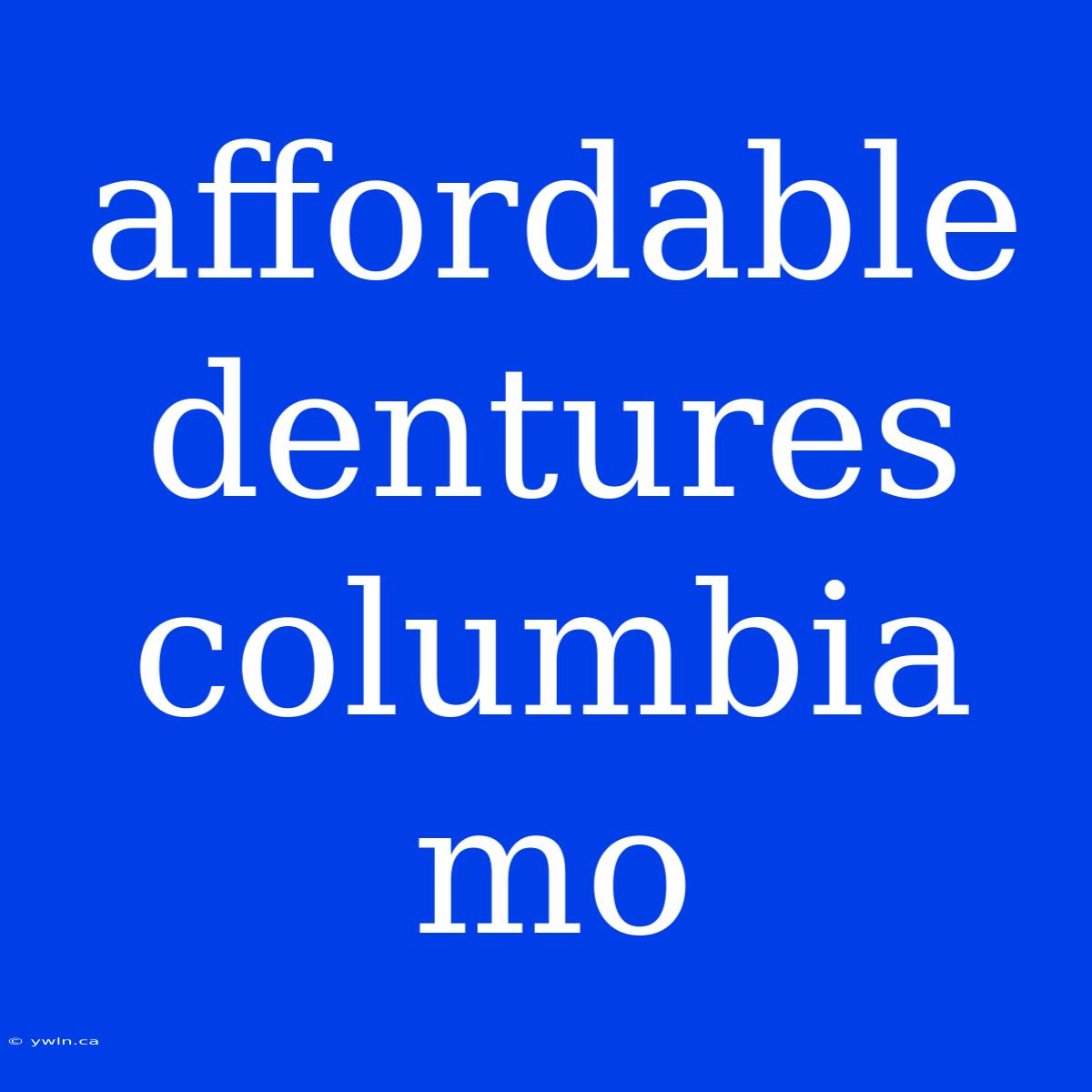 Affordable Dentures Columbia Mo