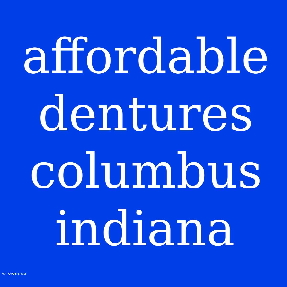 Affordable Dentures Columbus Indiana