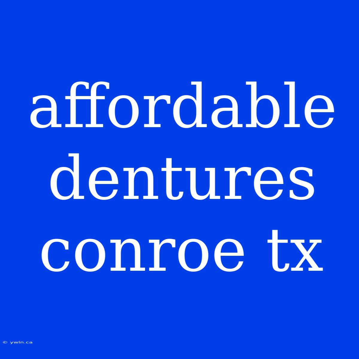 Affordable Dentures Conroe Tx