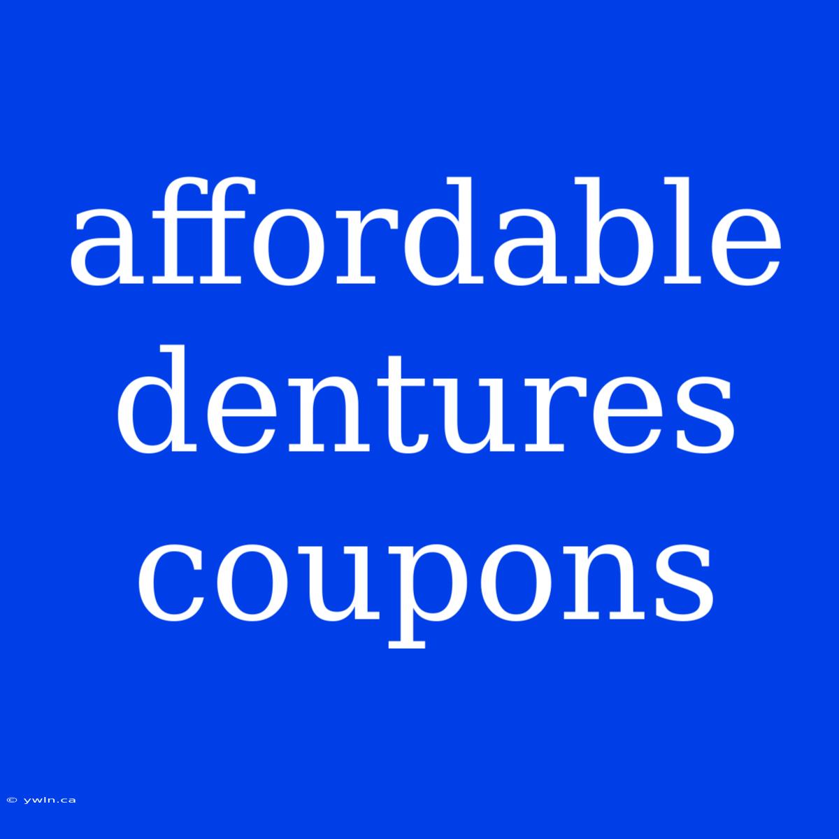 Affordable Dentures Coupons