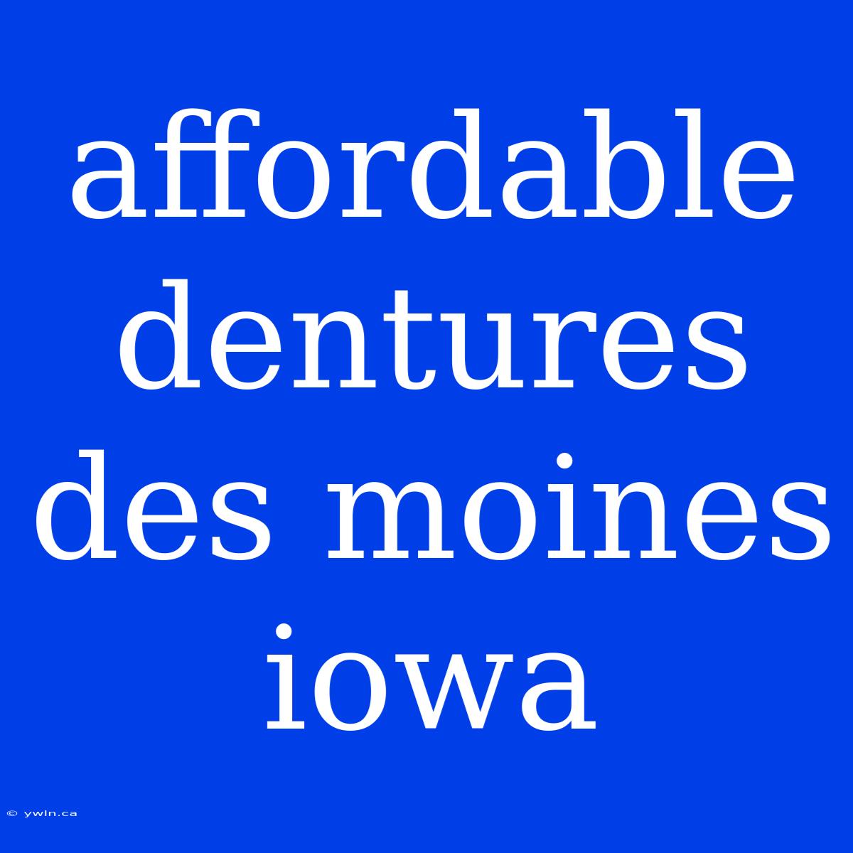 Affordable Dentures Des Moines Iowa