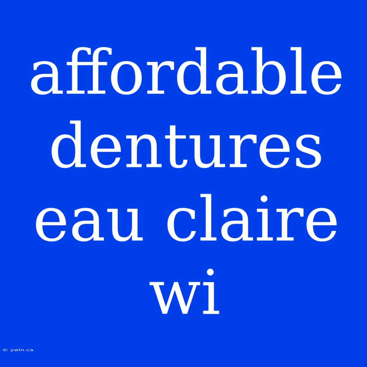 Affordable Dentures Eau Claire Wi