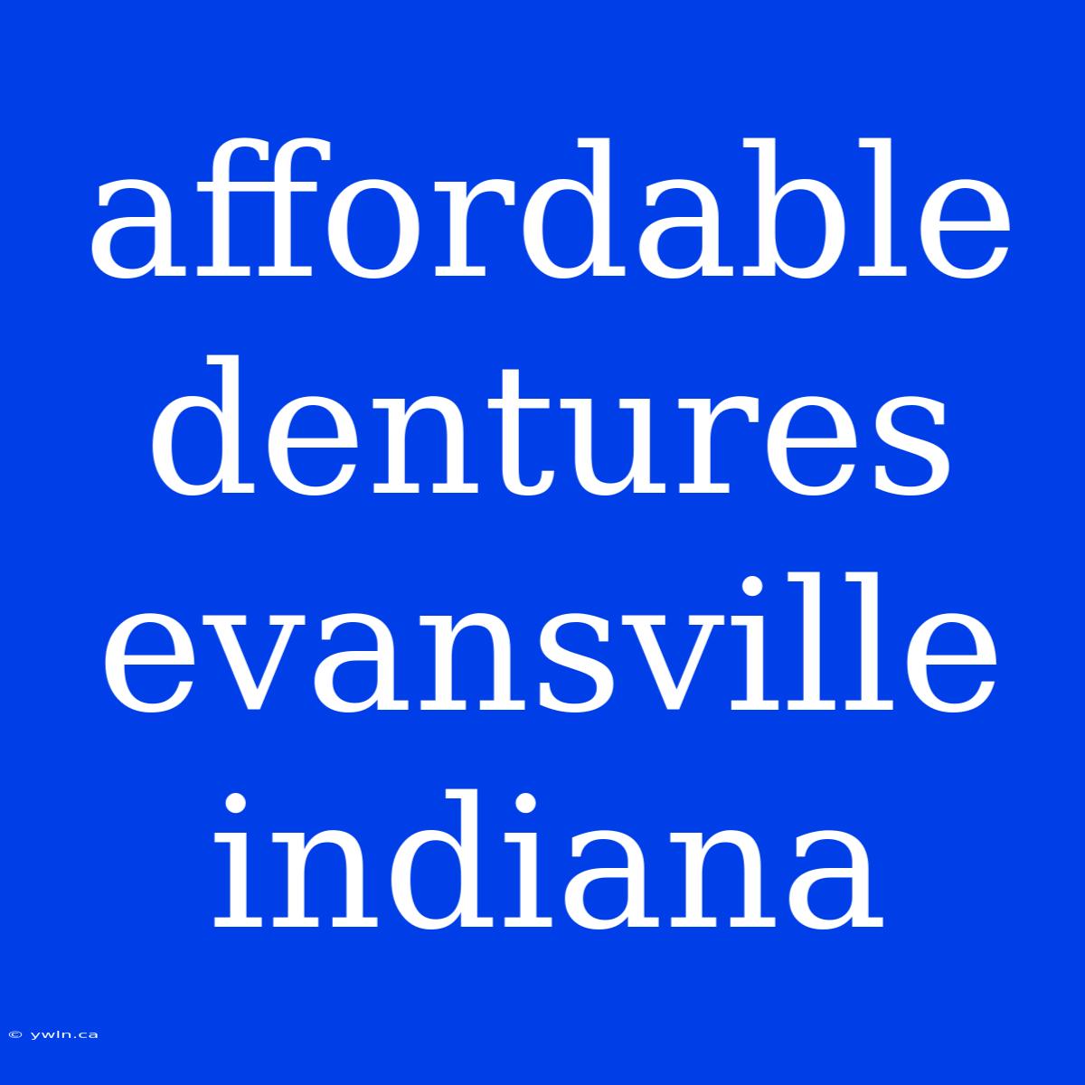 Affordable Dentures Evansville Indiana