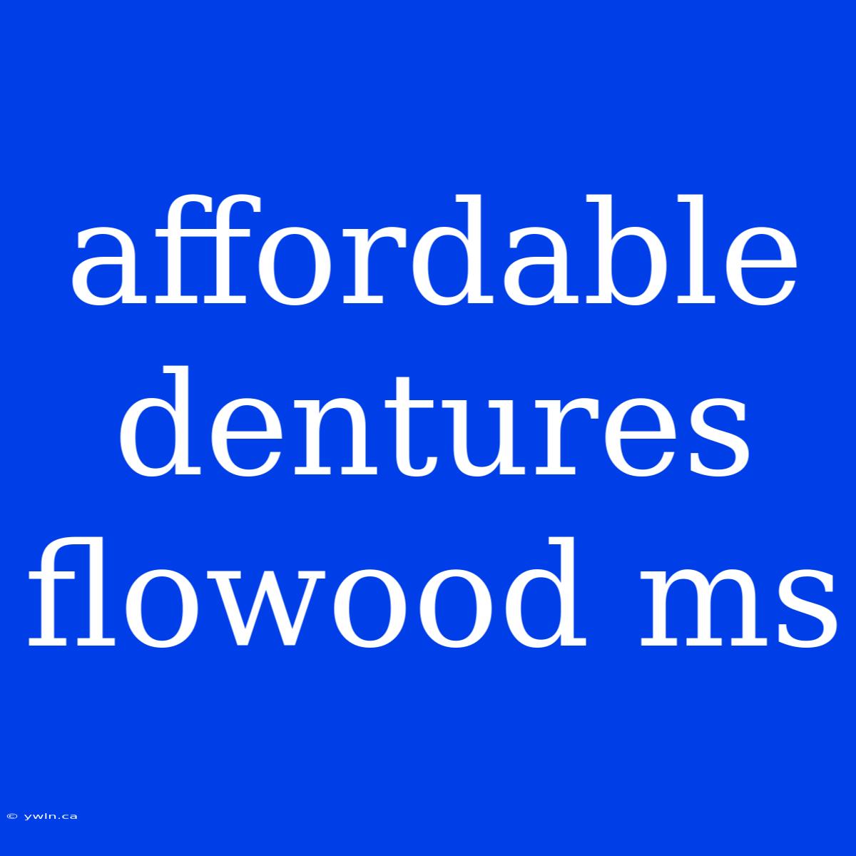 Affordable Dentures Flowood Ms