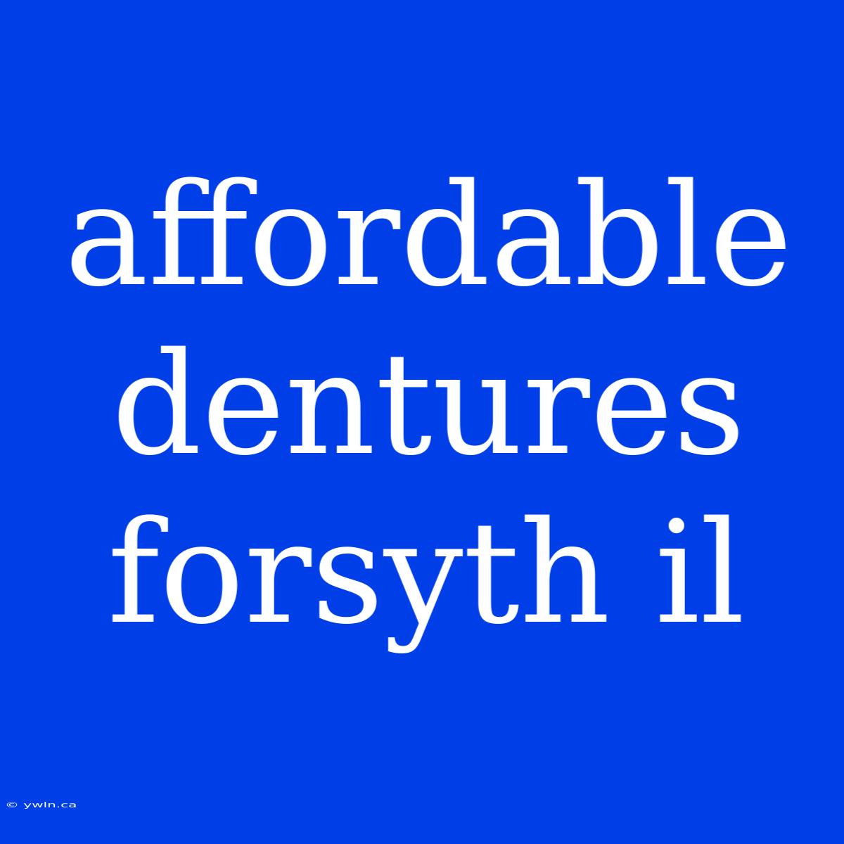 Affordable Dentures Forsyth Il