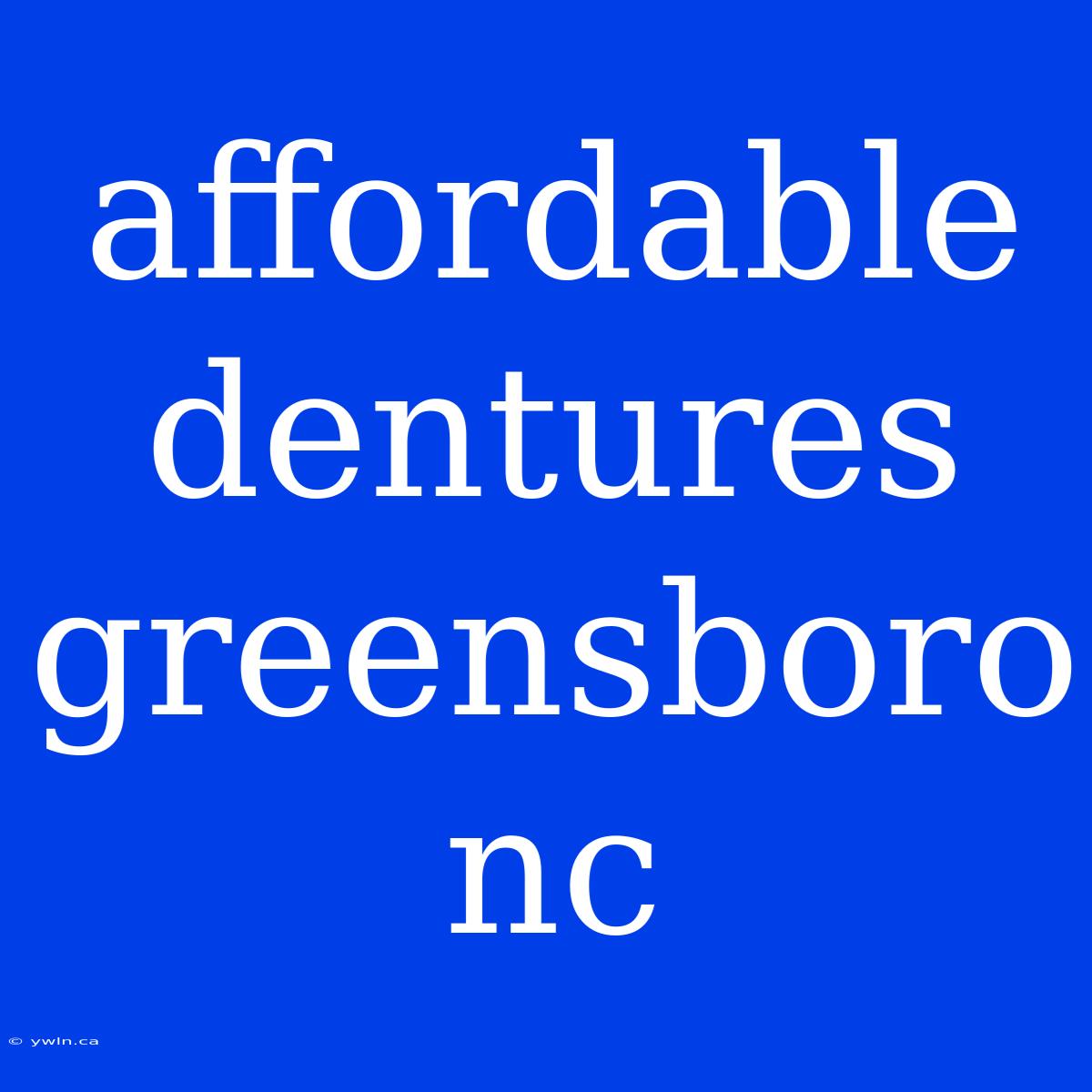 Affordable Dentures Greensboro Nc