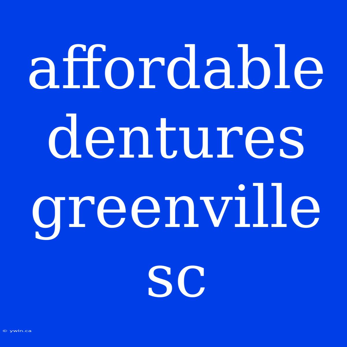 Affordable Dentures Greenville Sc