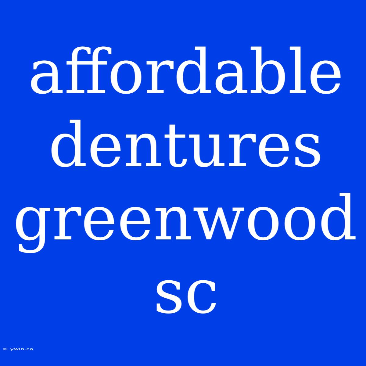 Affordable Dentures Greenwood Sc