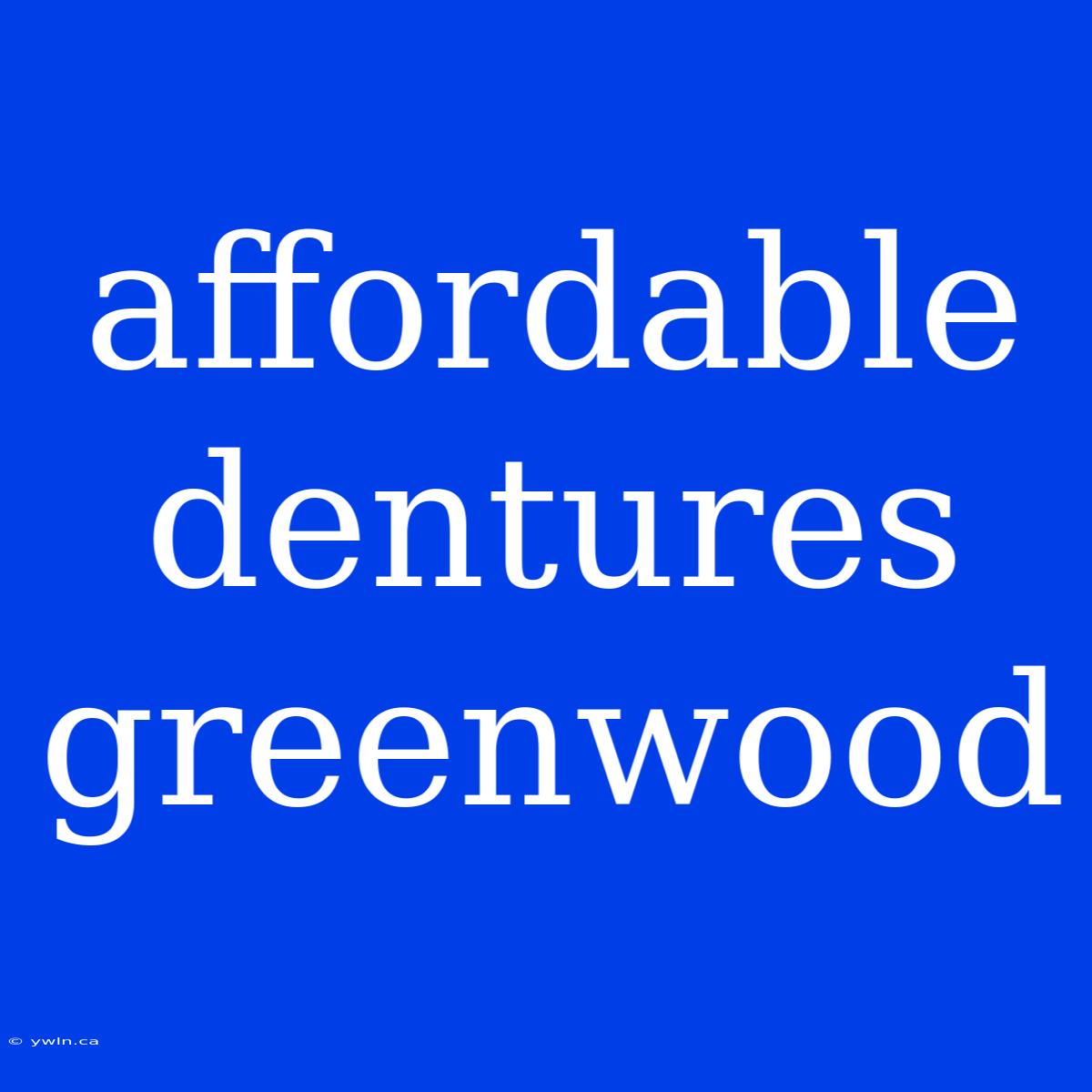 Affordable Dentures Greenwood