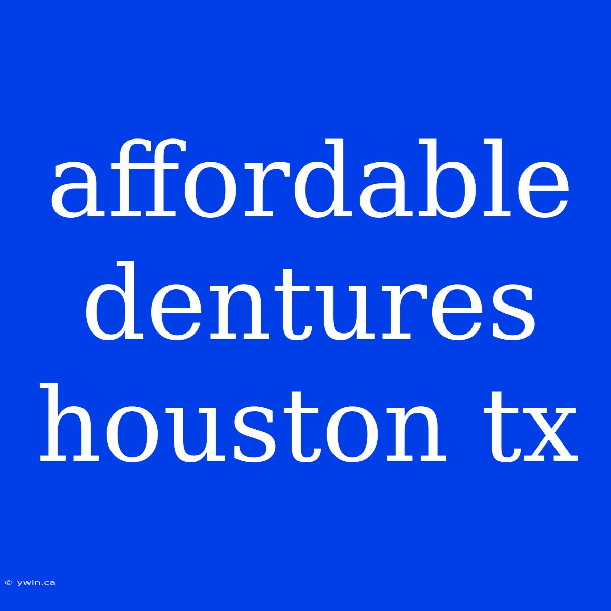 Affordable Dentures Houston Tx