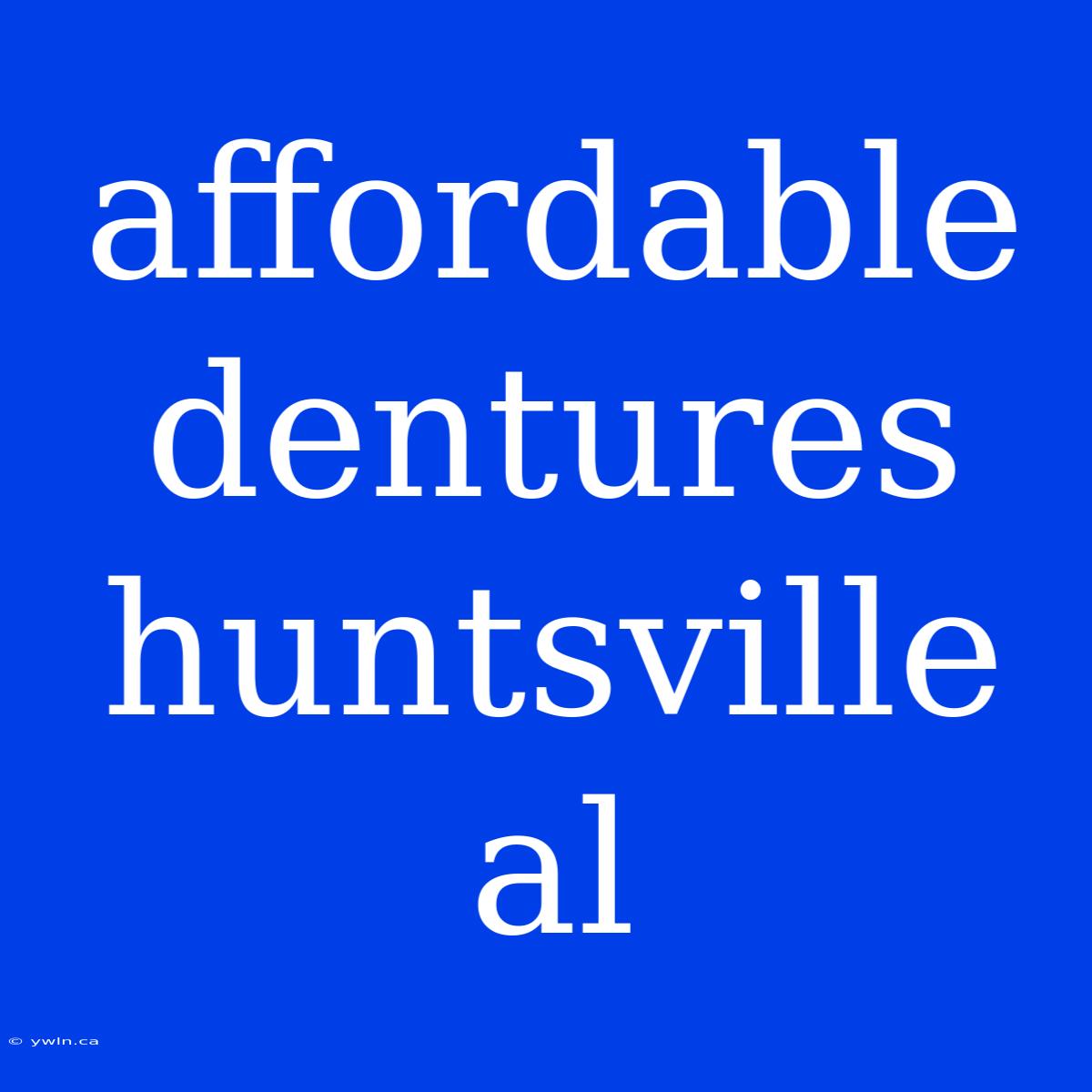 Affordable Dentures Huntsville Al