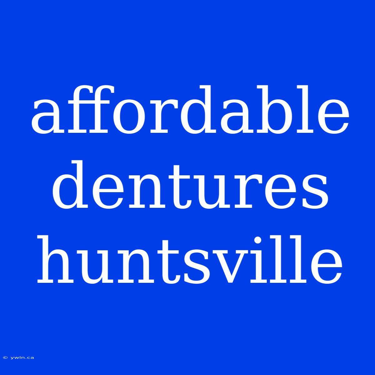 Affordable Dentures Huntsville