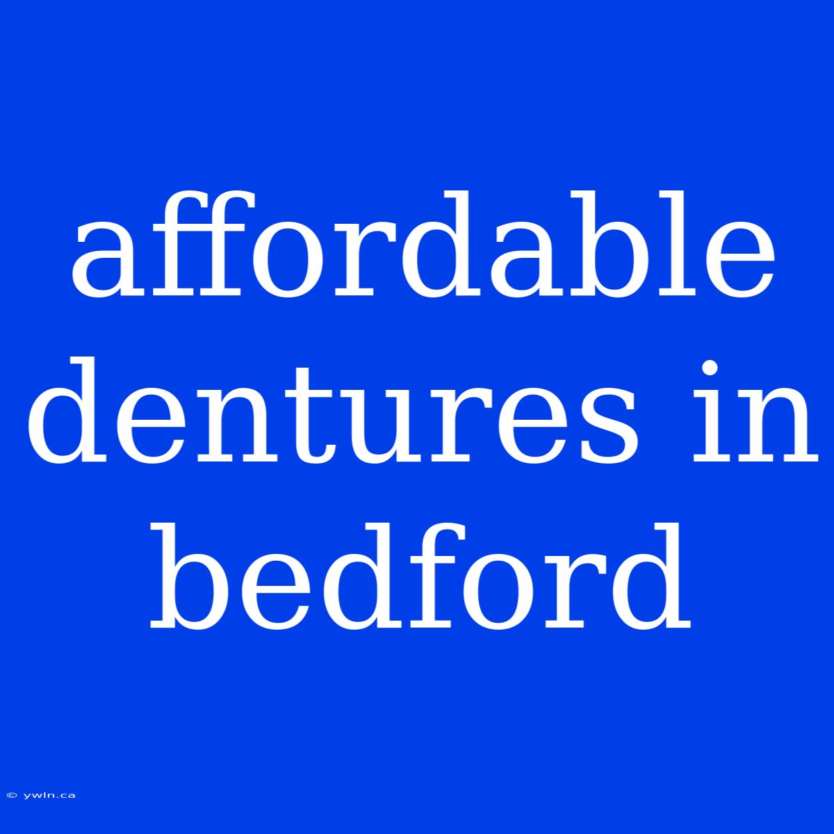 Affordable Dentures In Bedford