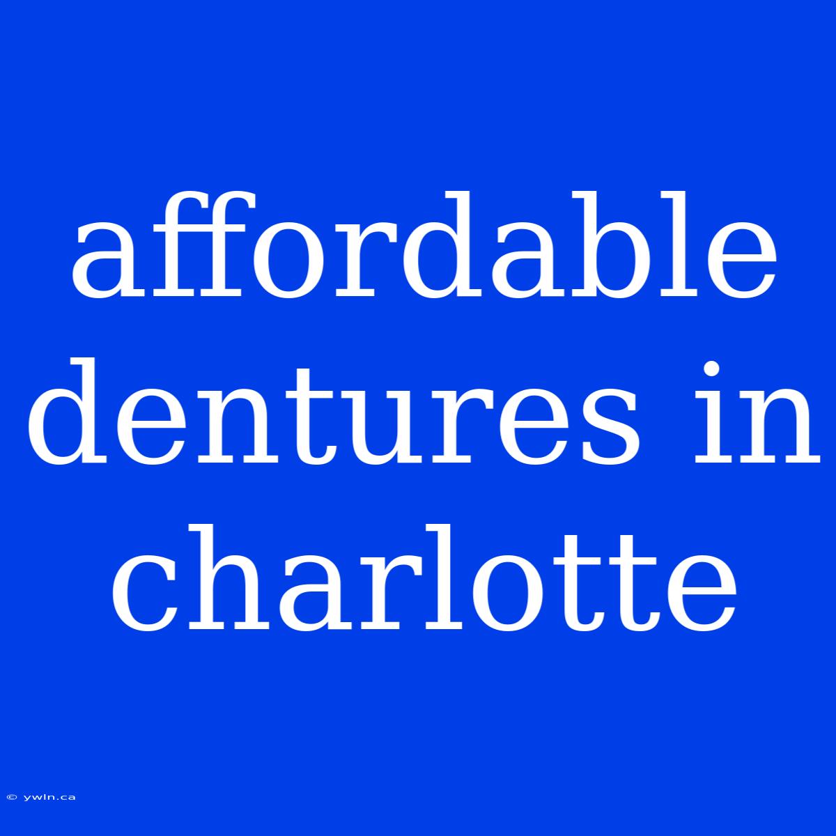 Affordable Dentures In Charlotte