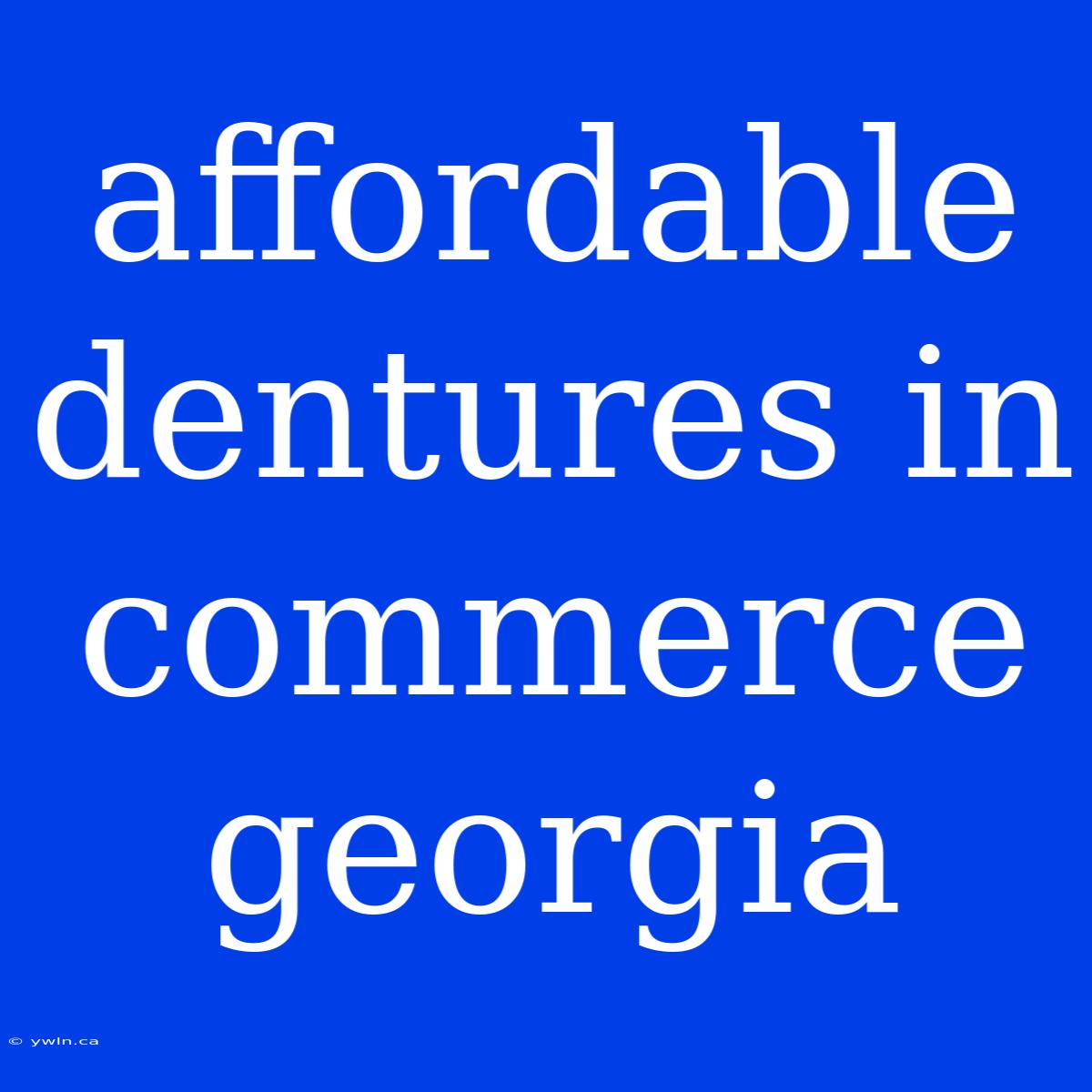 Affordable Dentures In Commerce Georgia