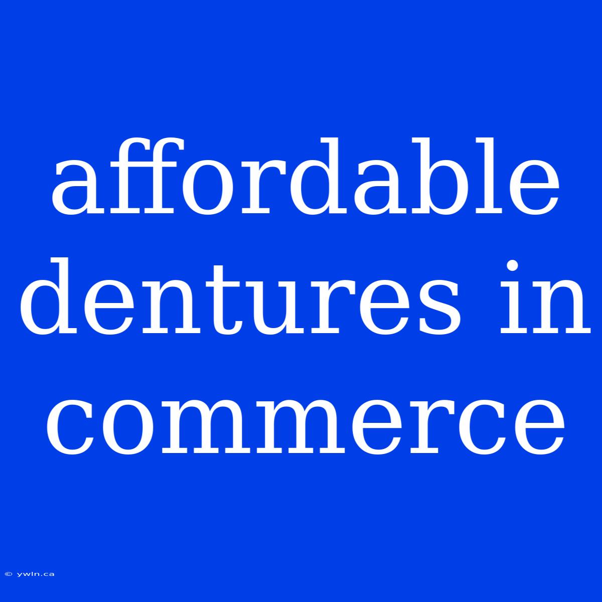 Affordable Dentures In Commerce