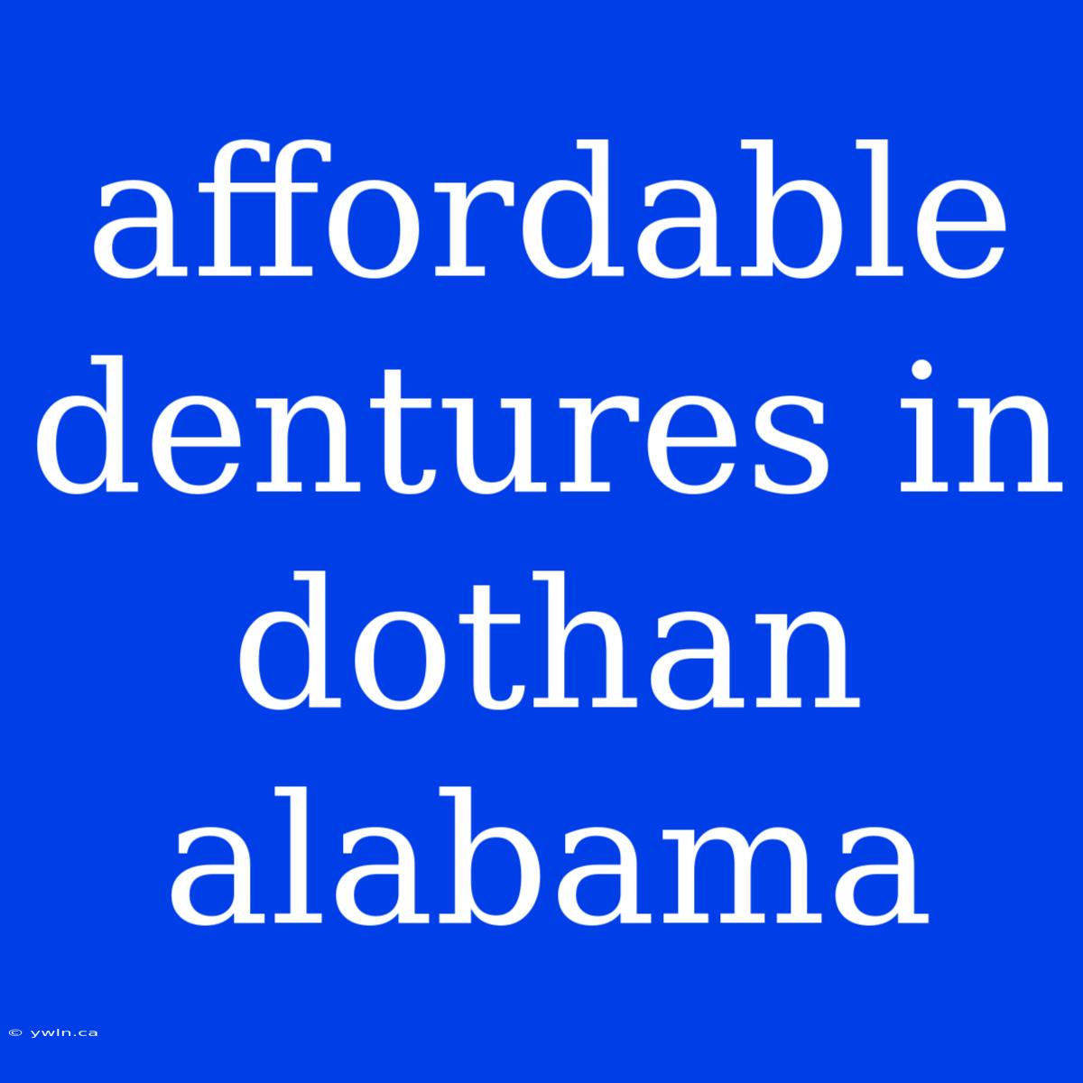 Affordable Dentures In Dothan Alabama