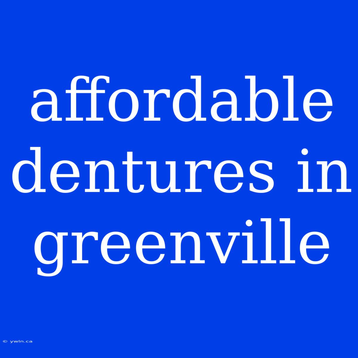 Affordable Dentures In Greenville