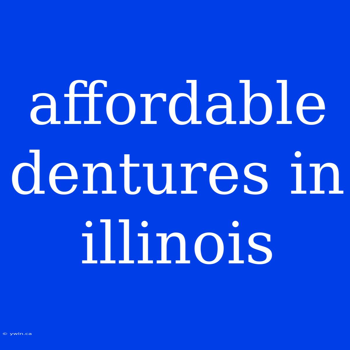 Affordable Dentures In Illinois