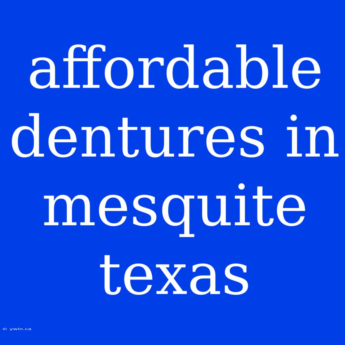 Affordable Dentures In Mesquite Texas