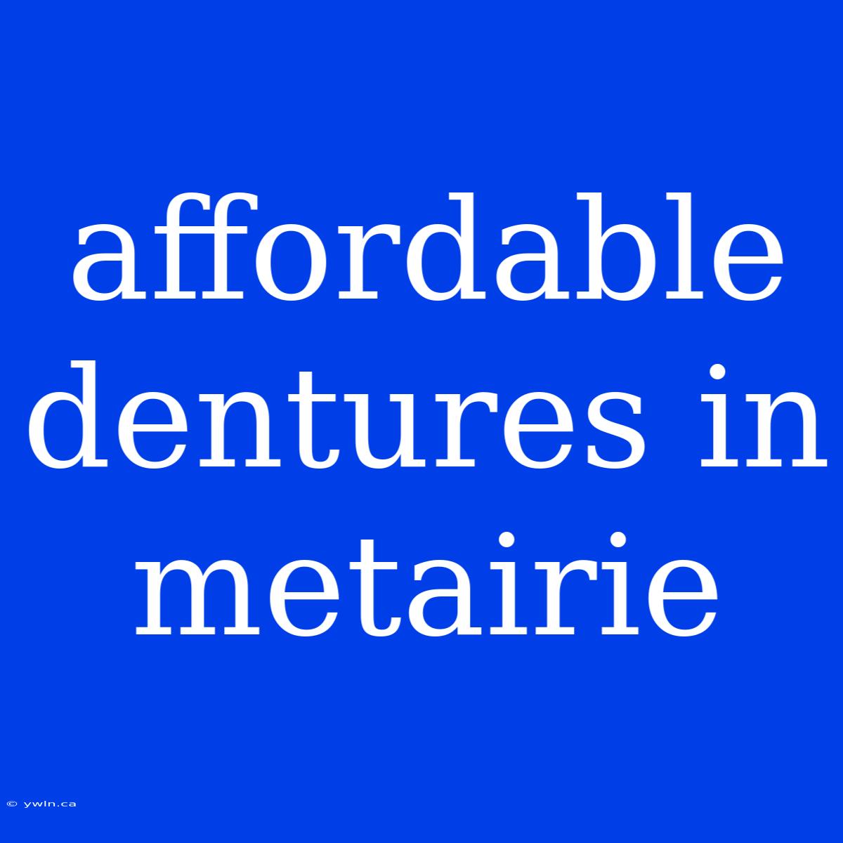 Affordable Dentures In Metairie