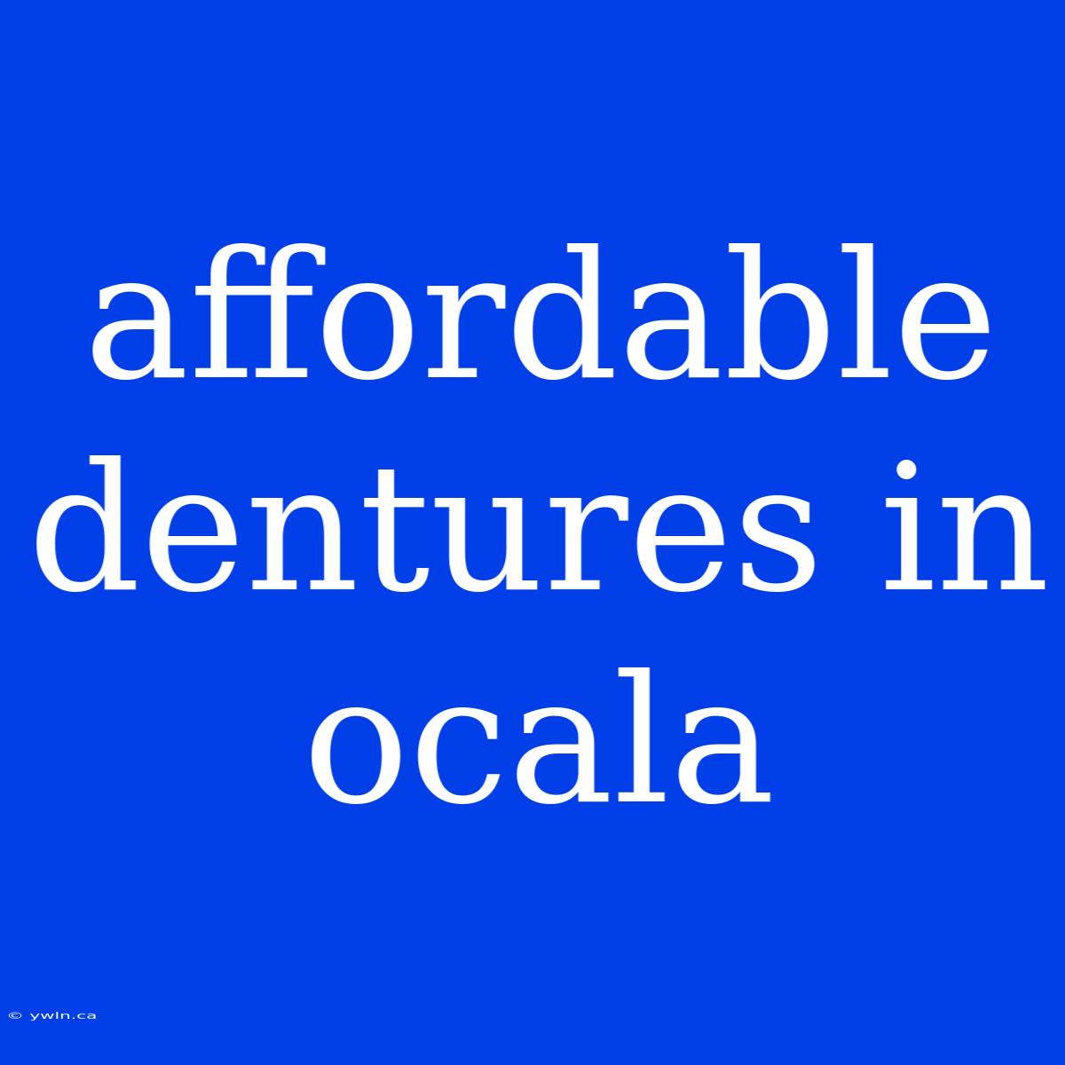 Affordable Dentures In Ocala