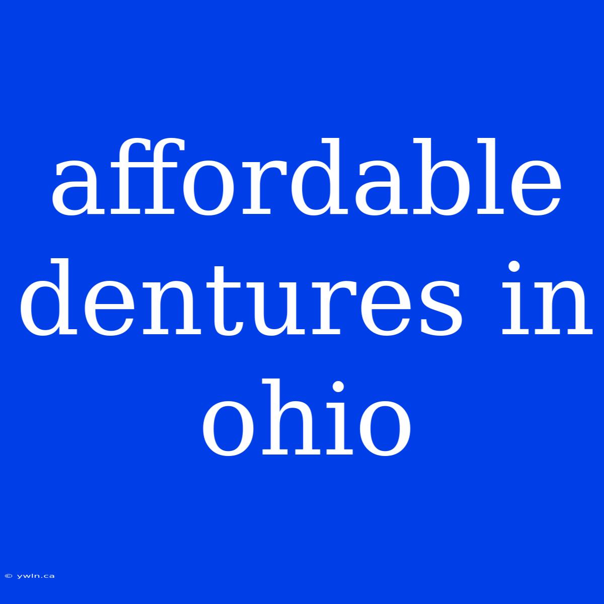 Affordable Dentures In Ohio