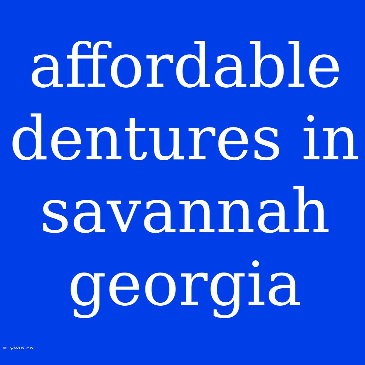 Affordable Dentures In Savannah Georgia