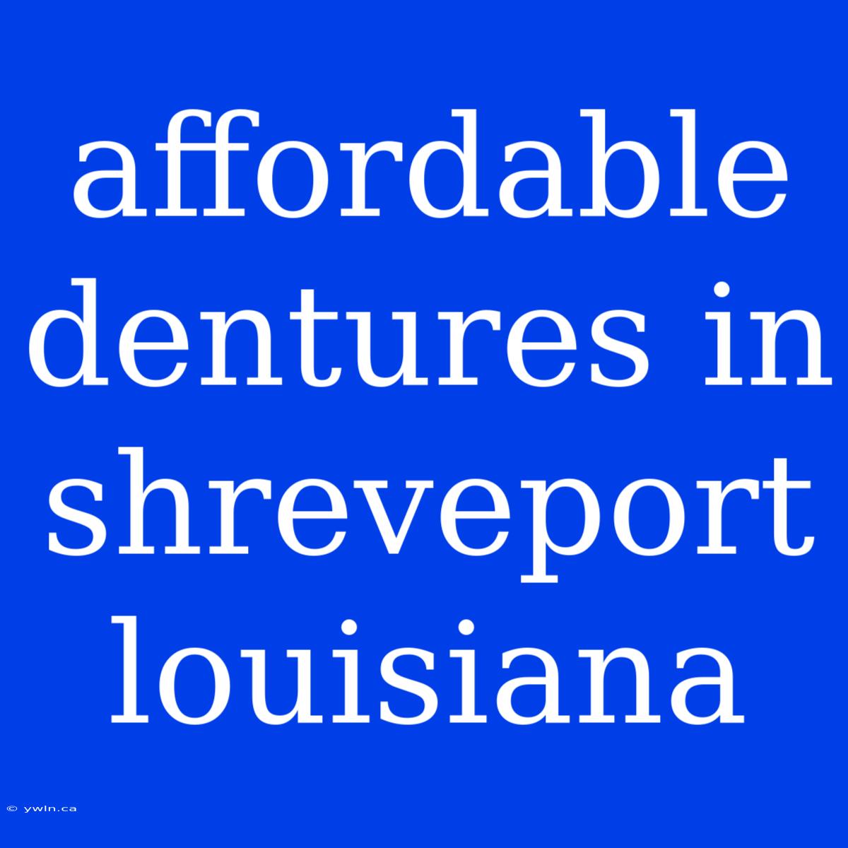 Affordable Dentures In Shreveport Louisiana