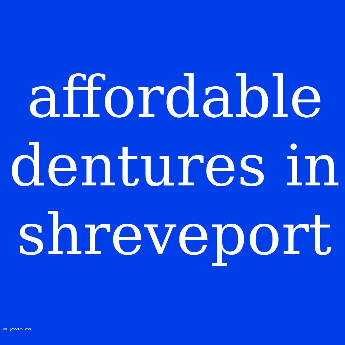 Affordable Dentures In Shreveport