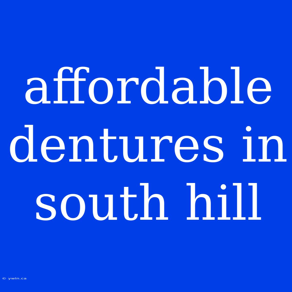 Affordable Dentures In South Hill