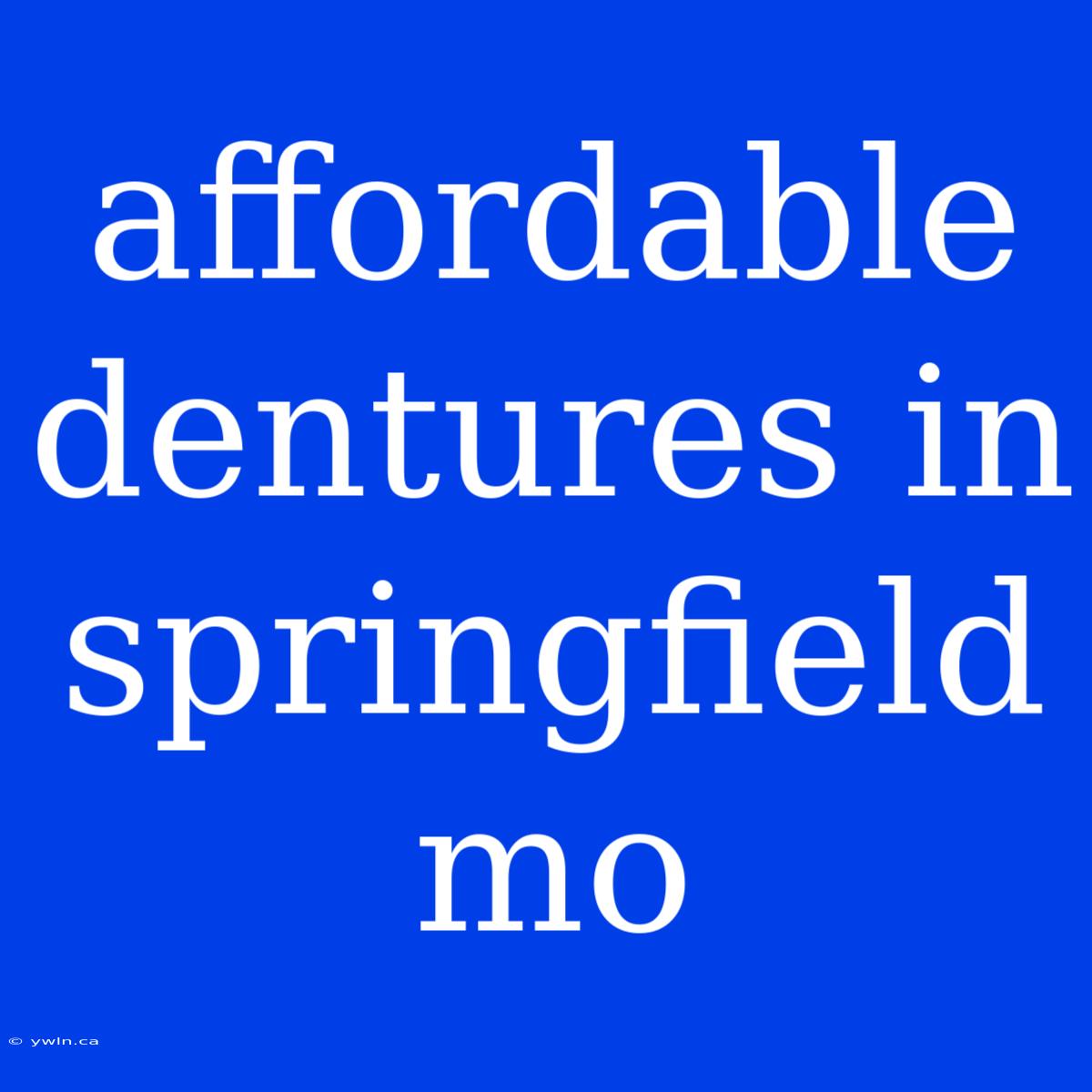 Affordable Dentures In Springfield Mo