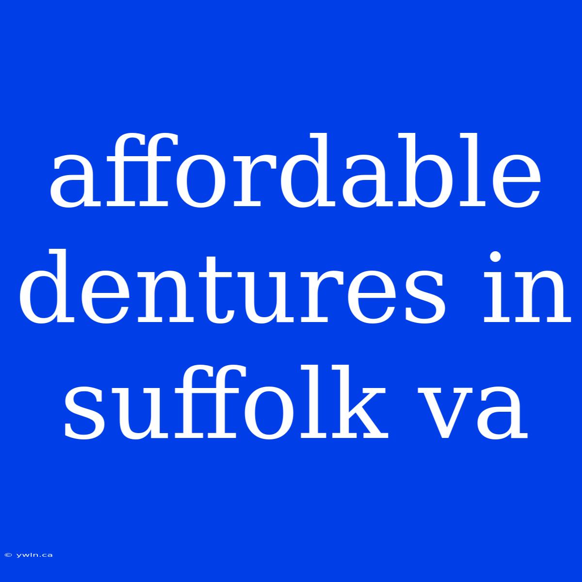 Affordable Dentures In Suffolk Va