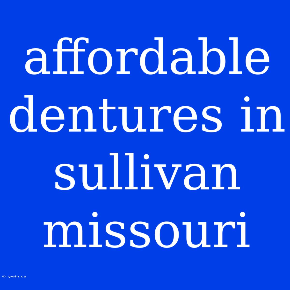 Affordable Dentures In Sullivan Missouri