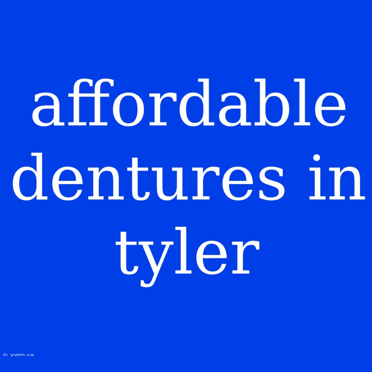 Affordable Dentures In Tyler