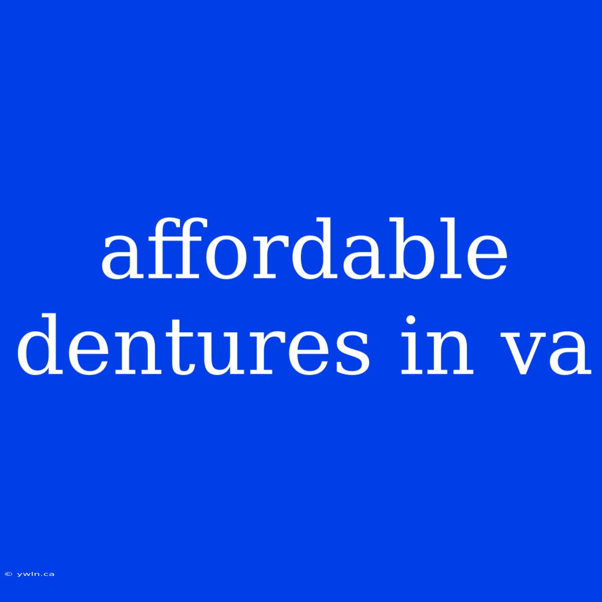 Affordable Dentures In Va