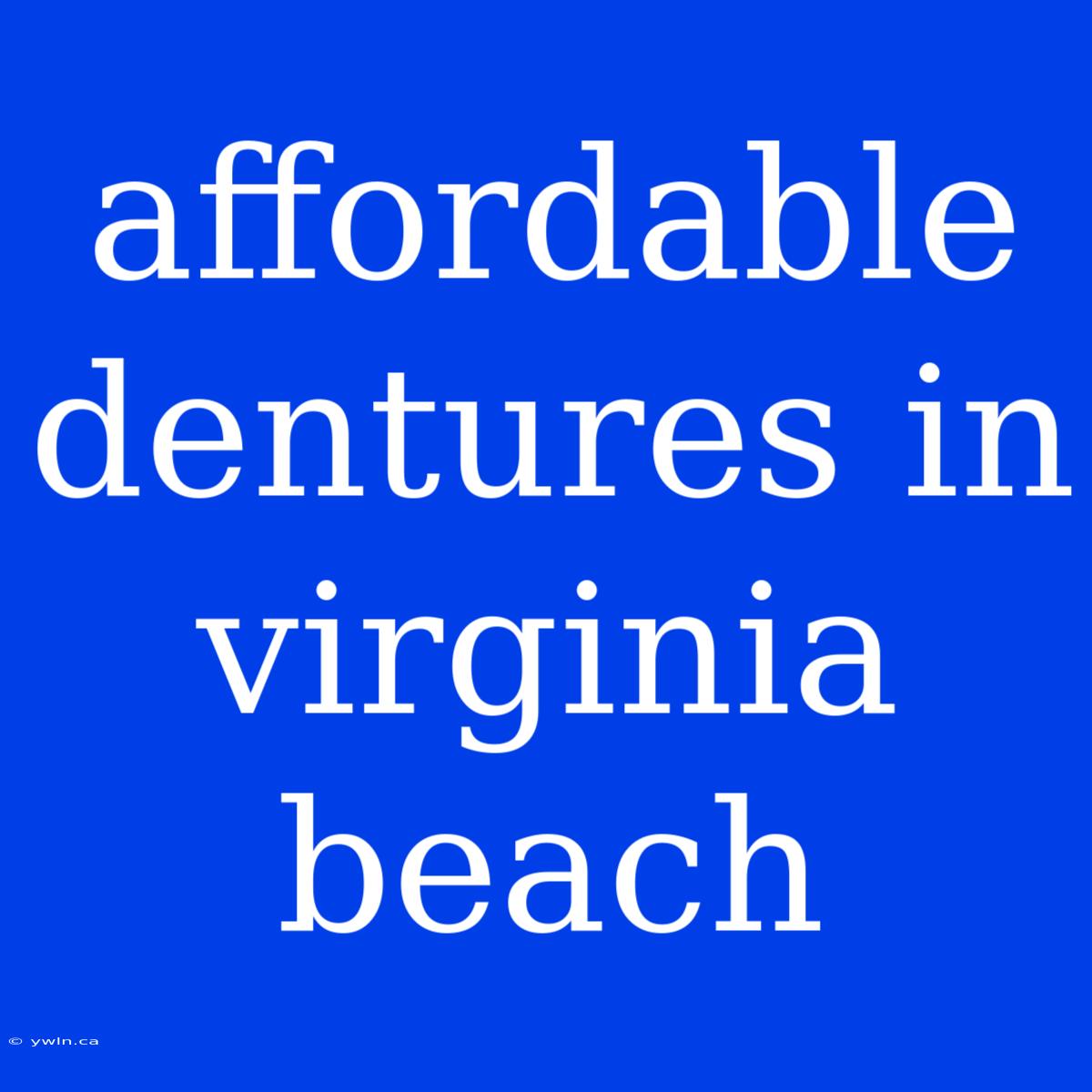 Affordable Dentures In Virginia Beach