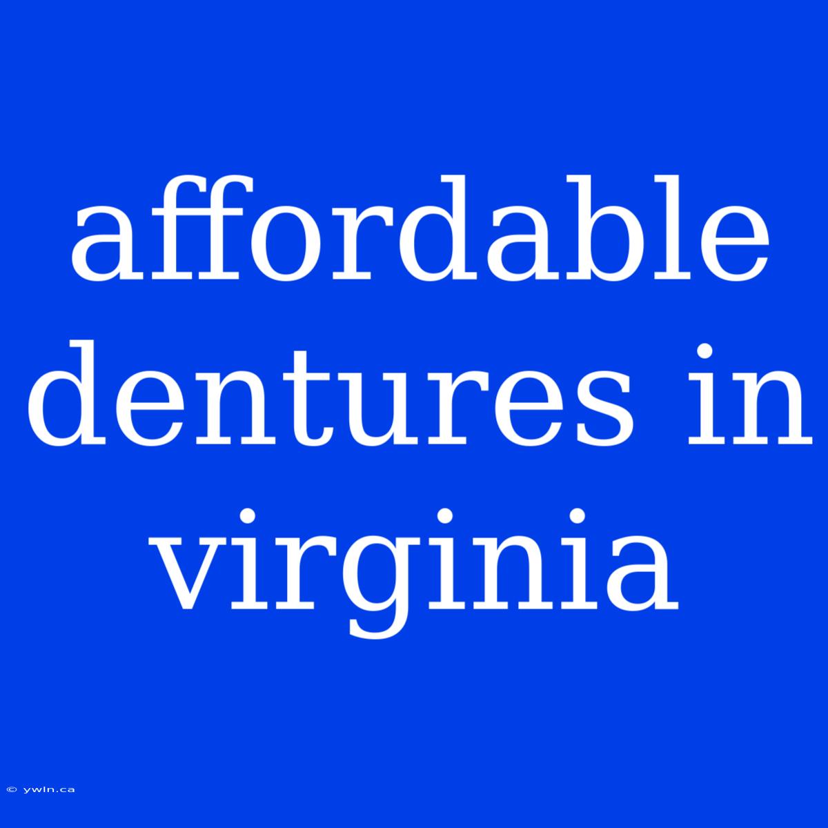 Affordable Dentures In Virginia