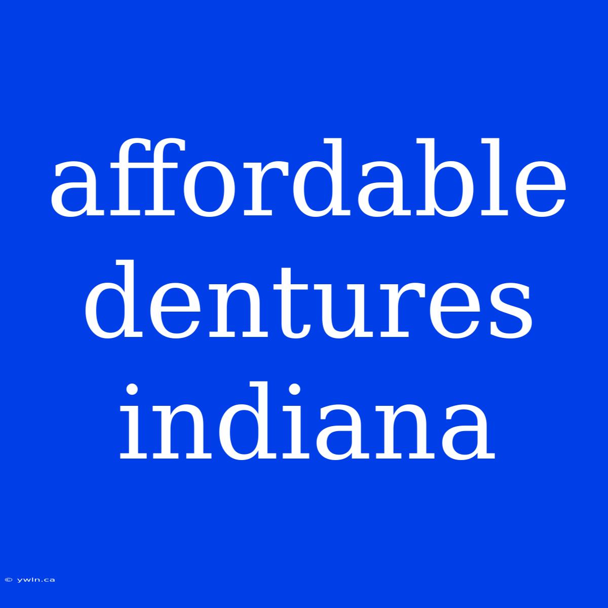 Affordable Dentures Indiana