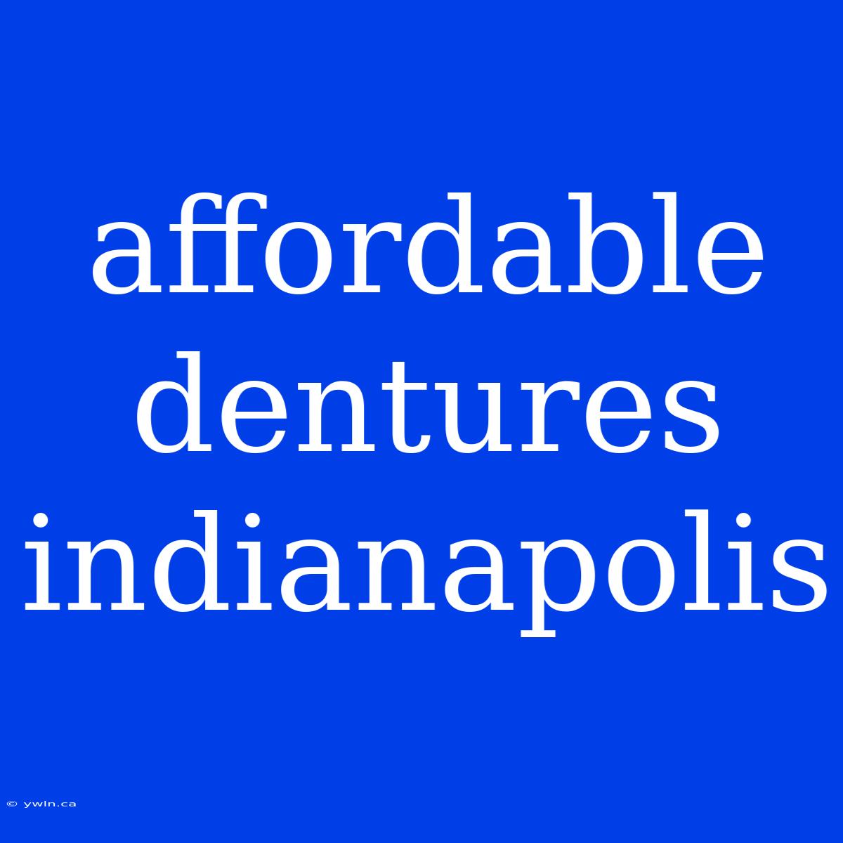 Affordable Dentures Indianapolis